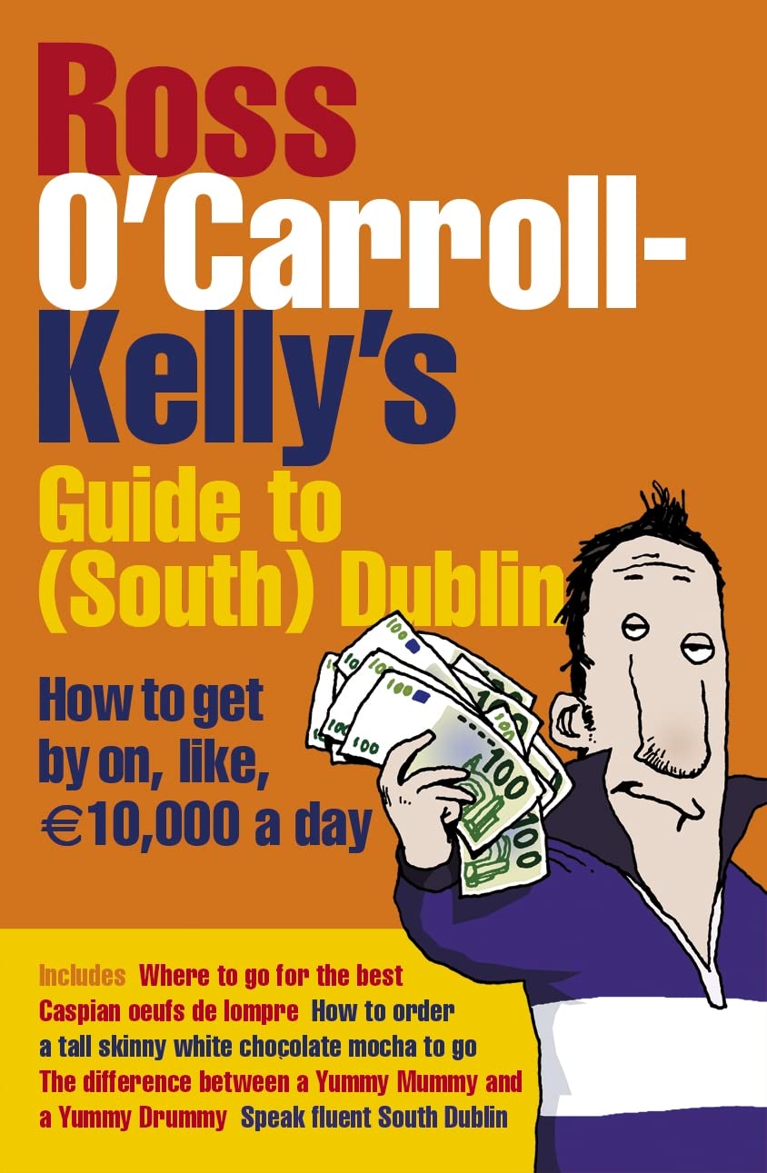 Ross O'Carroll-Kelly's Guide to South Dublin: How to Get by on, Like, 10,000 Euro a Day Contemporary literature