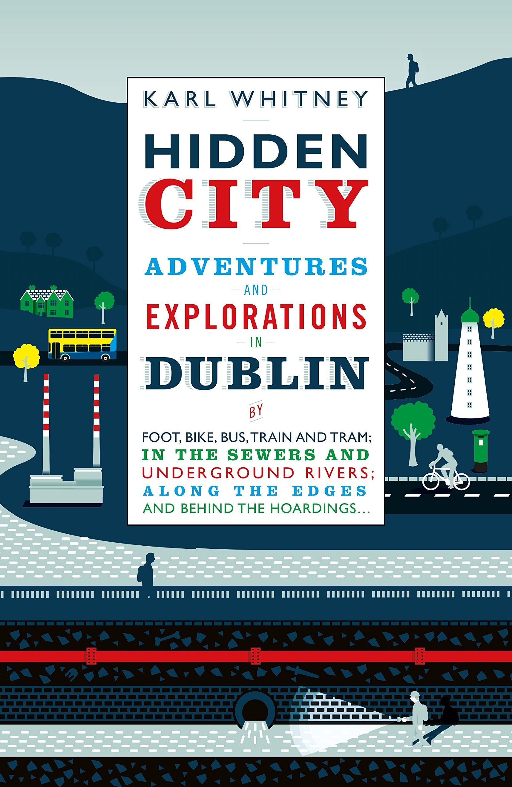 Hidden City: Adventures and Explorations in Dublin: Adventures and Explorations in Dublin by foot, bike, bus, Train and tram; in the sewers and ... along the edges and behind the hoardings Travelogues