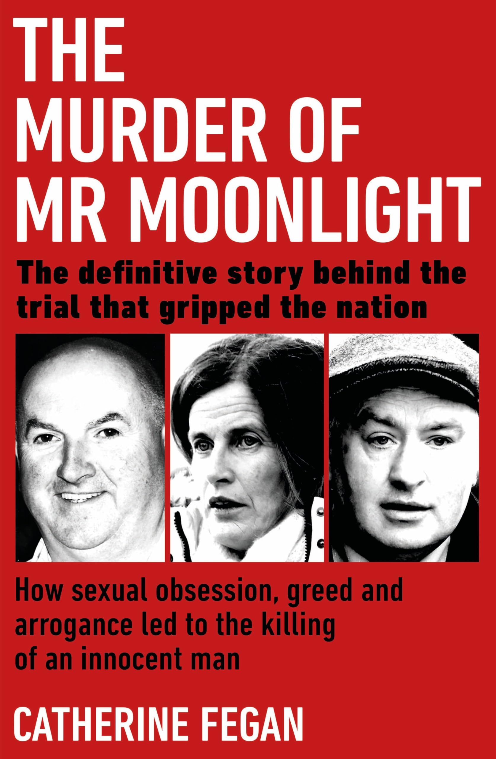 The Murder of Mr Moonlight: How sexual obsession, greed and arrogance led to the killing of an innocent man – the definitive story behind the trial that gripped the nation book