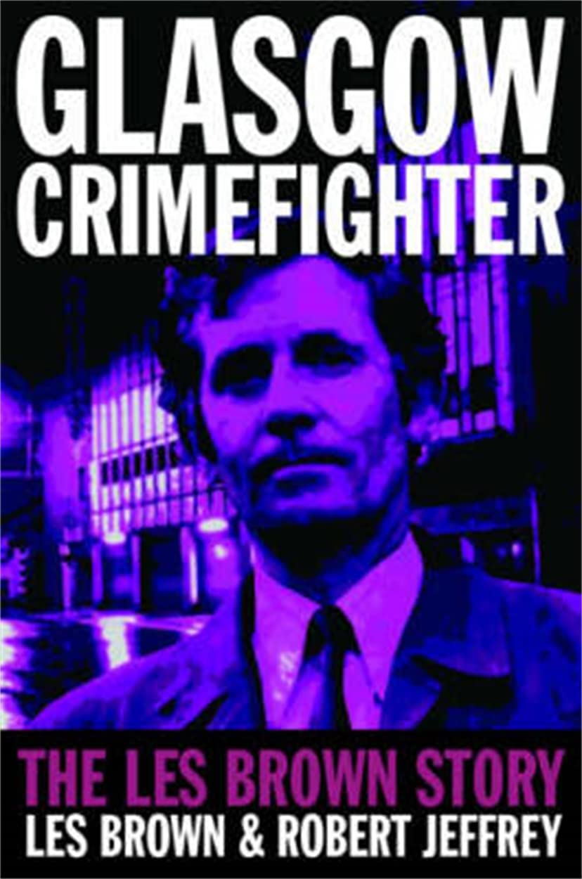 Glasgow Crimefighter: The Les Brown Story Politics & Society