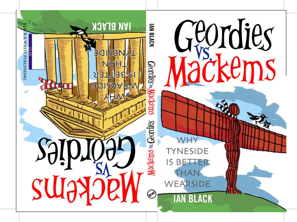 Geordies Vs Mackems and Mackems Vs Geordies: Why Tyneside is Better Than Wearside and Why Wearside is Better Than Tyneside Humour & Satire