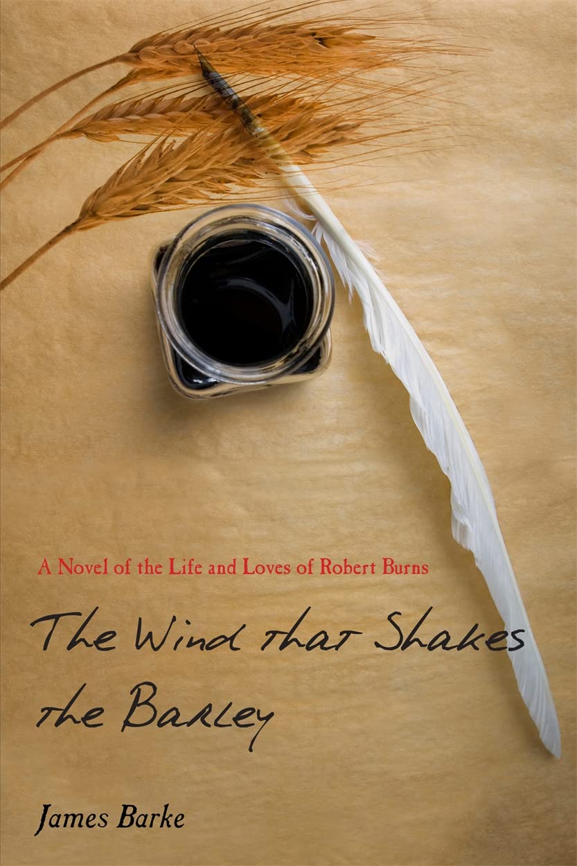 The Wind That Shakes the Barley: A Novel of the Life and Loves of Robert Burns Historical Fiction