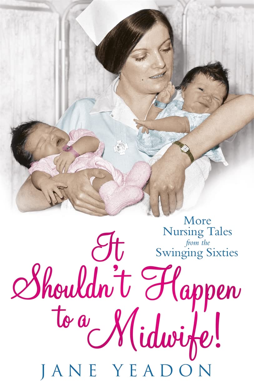 IT SHOULDNT HAPPEN TO A MIDWIF: More nursing tales from the swinging sixties Medicine