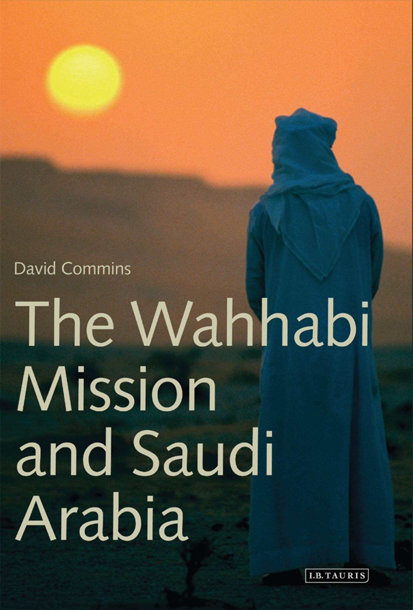 The Wahhabi Mission and Saudi Arabia (Library of Modern Middle East Studies, Band 50) Religion & Esotericism