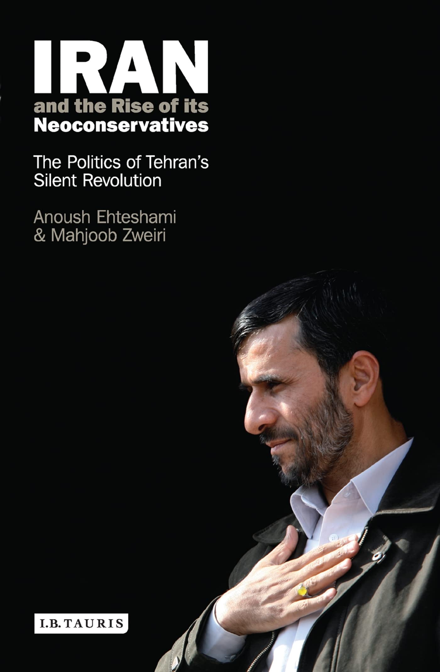 Iran and the Rise of Its Neoconservatives: The Politics of Tehran's Silent Revolution Social Sciences