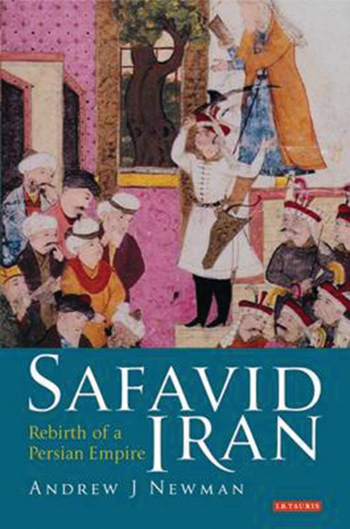 Safavid Iran: Rebirth of a Persian Empire (Library of Middle East History, Band 5) Social Sciences
