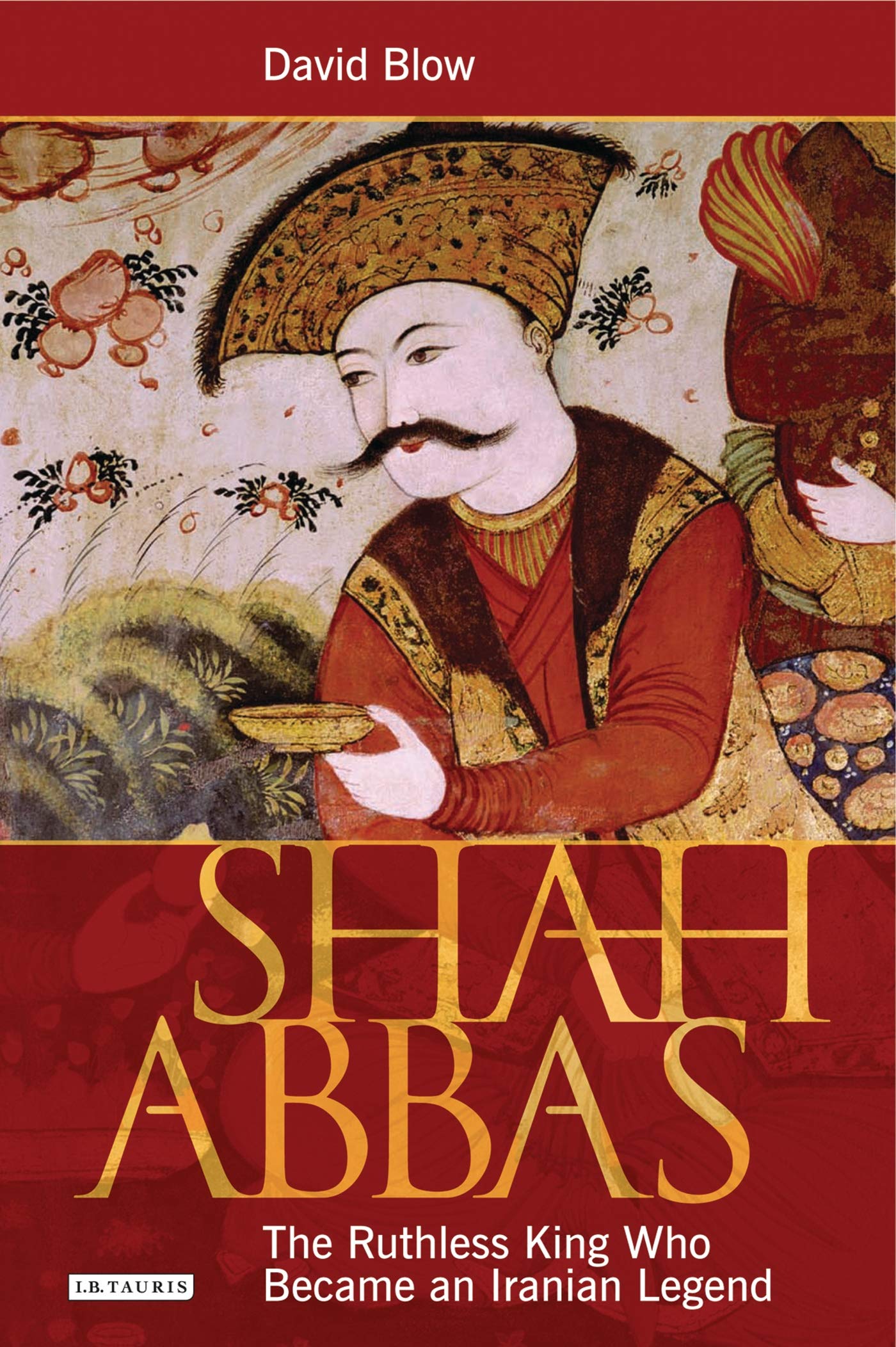 Shah Abbas: The Ruthless King Who Became an Iranian Legend book