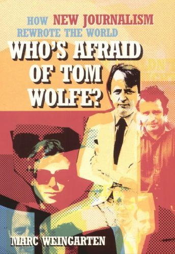Who's Afraid of Tom Wolfe?: How New Journalism Rewrote the World Media & Communication