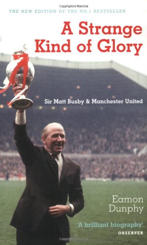 A Strange Kind of Glory: Sir Matt Busby and Manchester United Sports