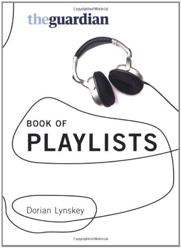 The "Guardian" Book of Playlists: The Best of the "Guardian's" Readers Recommend Arts & Music