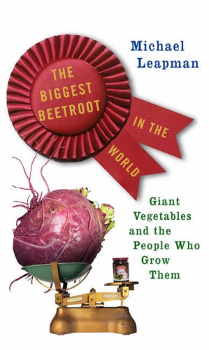 The Biggest Beetroot in the World: Giant Vegetables and the People Who Grow Them Garden & Plants