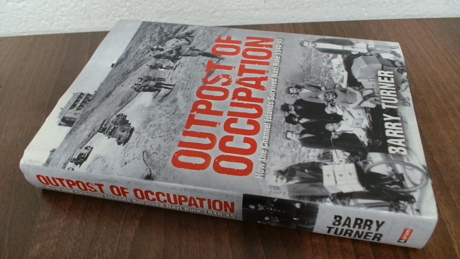 Outpost of Occupation: The Nazi Occupation of the Channel Islands 1940-45 Politics & History