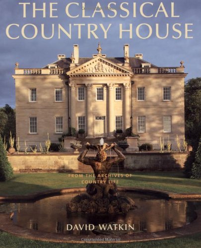 The Classical Country House: From the Archives of Country Life Architecture