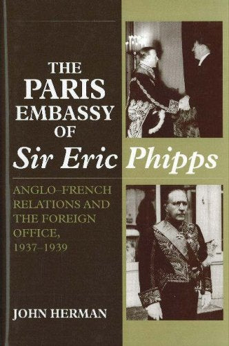 Paris Embassy of Sir Eric Phipps: Anglo-french Relations & Foreign Office 1937-1939 Politics & History