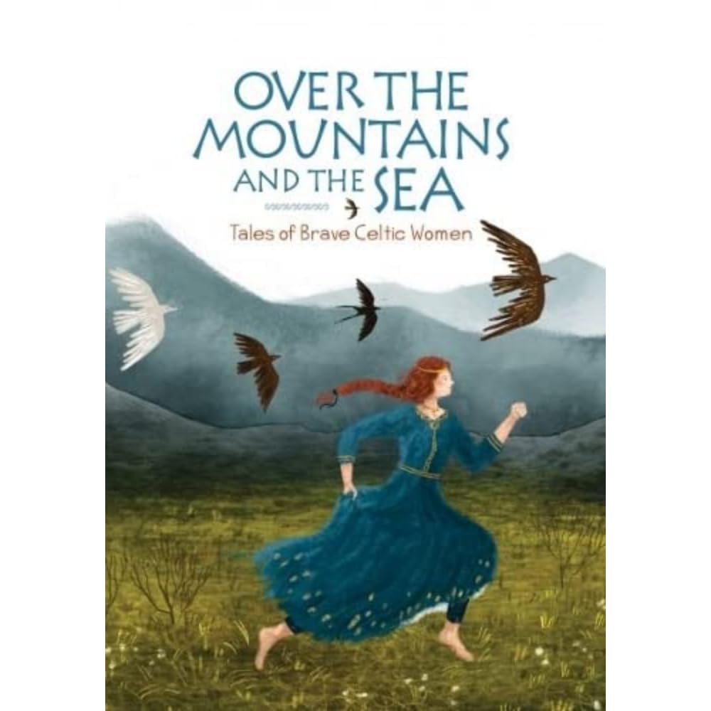 Over the Mountains and the Sea: Tales of Brave Celtic Women Novels & Short Stories
