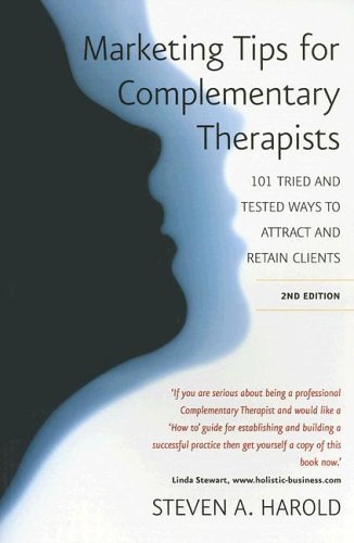 Marketing Tips for Complementary Therapists: 101 Tried and Tested Ways to Attract and Retain Clients Business, Finance & Career