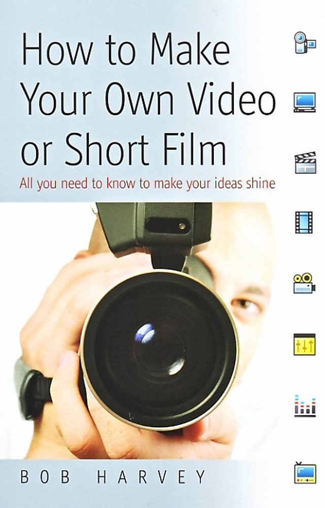 How to Make Your Own Video or Short Film: All you need to know to make your ideas shine Social Sciences