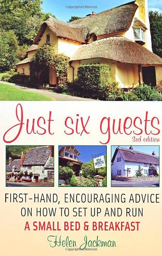 Just Six Guests: First-Hand, Encouraging Advice on How to Set Up and Run a Small Bed & Breakfast Business, Finance & Career