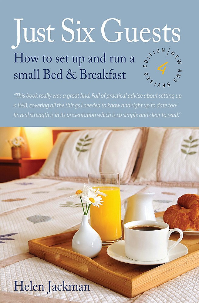 Just Six Guests 4th Edition: How to Set Up and Run a Small Bed and Breakfast book