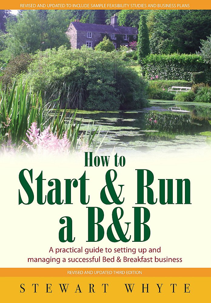 How to Start & Run a B&B: 3rd edition: A Practical Guide to Setting Up and Managing a Successful Bed and Breakfast Business Business, Finance & Career