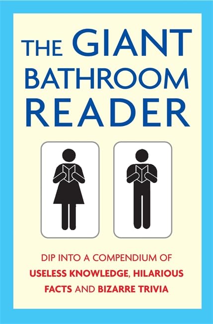 The Giant Bathroom Reader: Dip into a Compendium of Useless Knowledge, Hilarious Facts and Bizarre Trivia Books