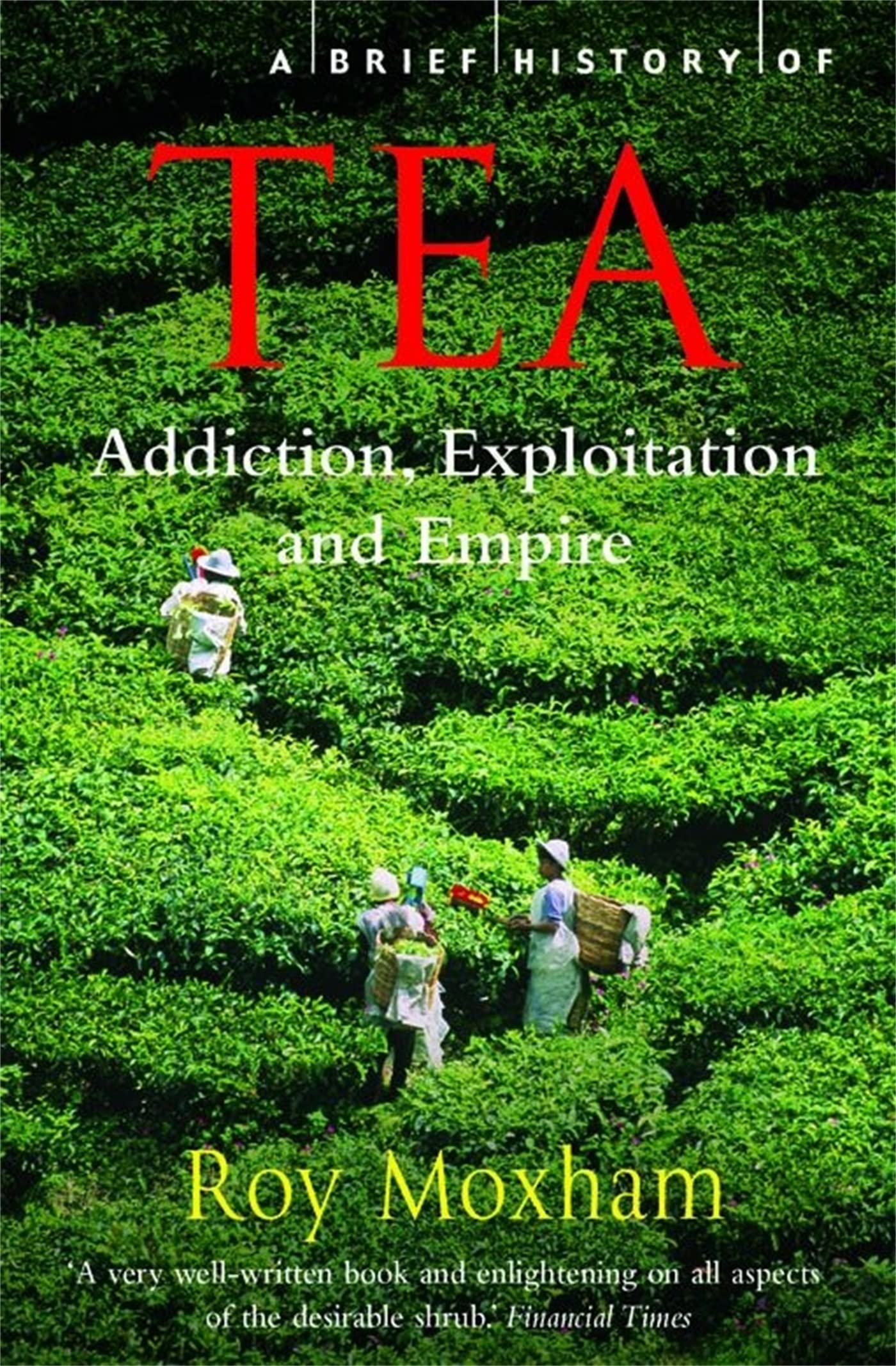 A Brief History of Tea: Addiction, Exploitation, and Empire (Brief Histories) Books