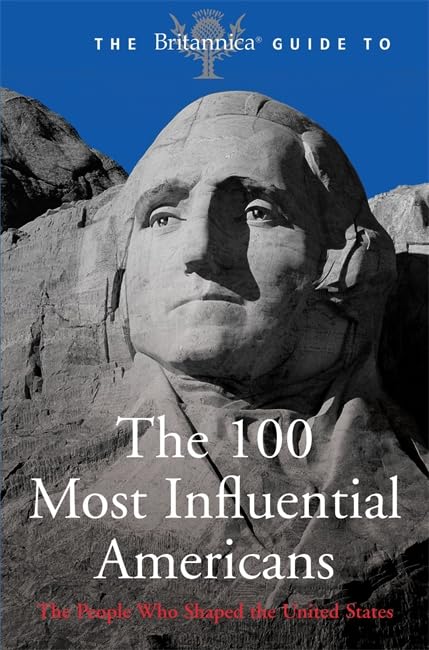 The Britannica Guide to the 100 Most Influential Americans (Britannica Guides) Politics & History