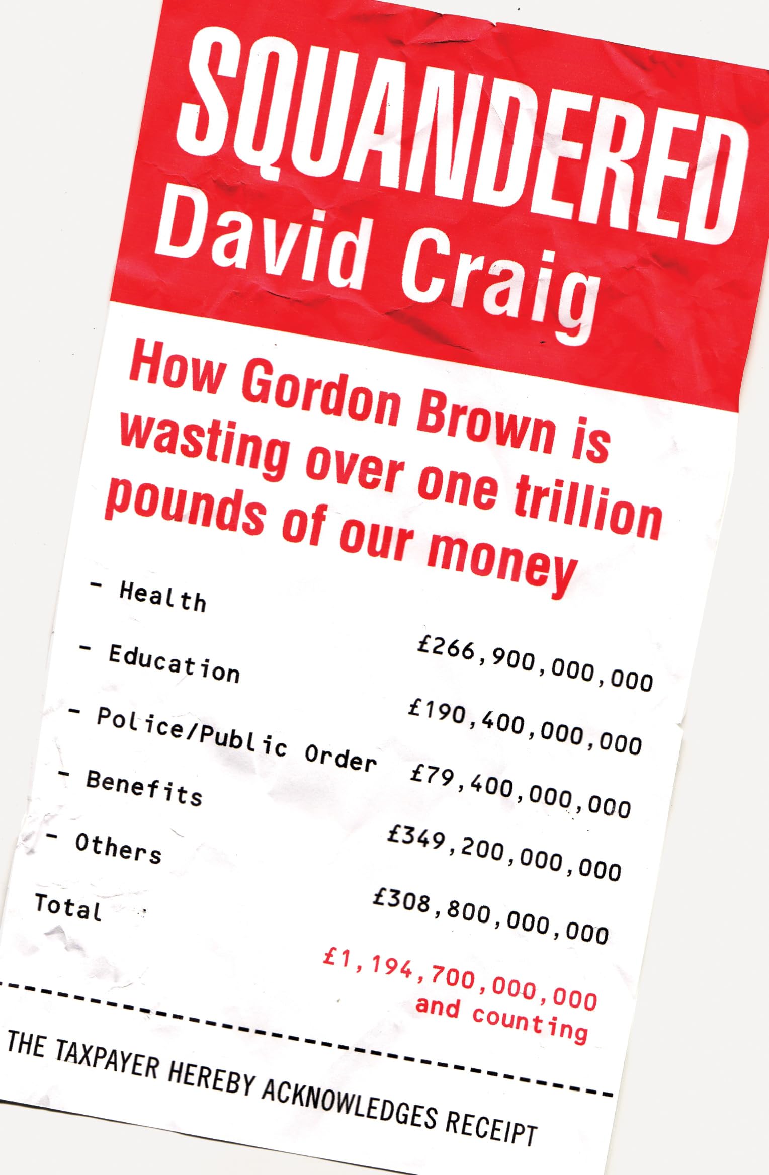 Squandered: How Gordon Brown Is Wasting Over One Trillion Pounds of Our Money. David Craig book