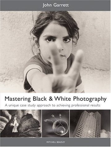 Mastering Black & White Photography: A Unique Case Study Approach to Achieving Professional Results (Mitchell Beazley Photography) Travel