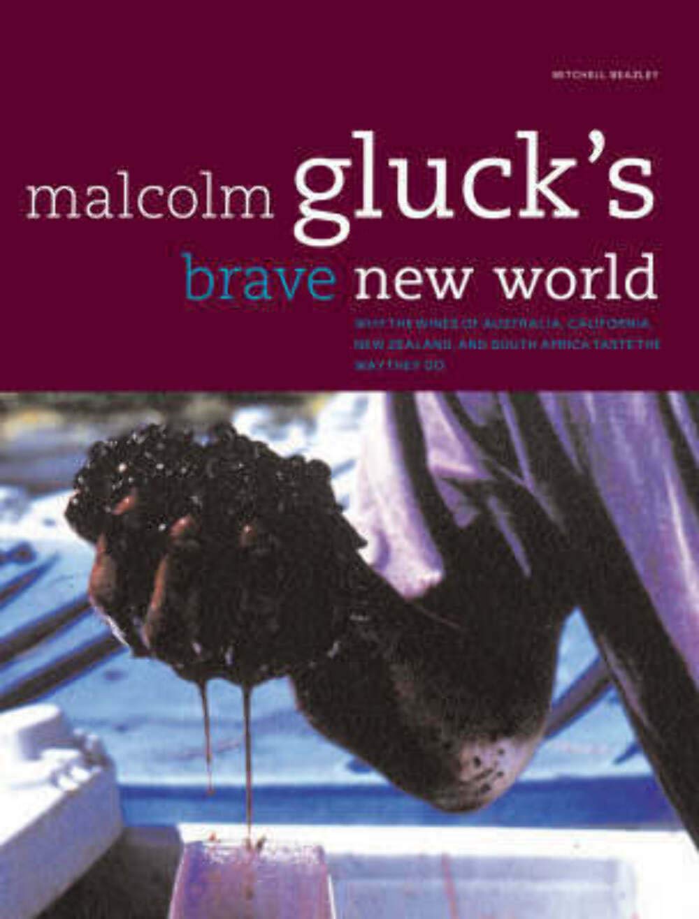 Malcolm Gluck's Brave New World: Why the Wines of Australia, California, New Zealand, and South Africa Taste the Way They Do book