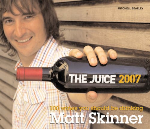 The Juice 2007: 100 Wines You Should be Drinking Cooking & Enjoying