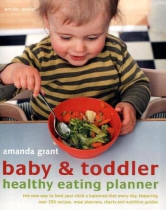 Baby and Toddler Healthy Eating Planner: The New Way to Feed Your Baby or Toddler a Balanced Diet Every Day, Featuring More Than 350 Recipes Leisure, Home & Garden