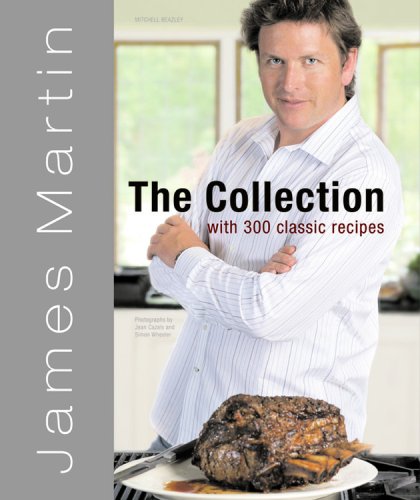 James Martin - The Collection: With 300 Classic Recipes Cooking & Enjoying