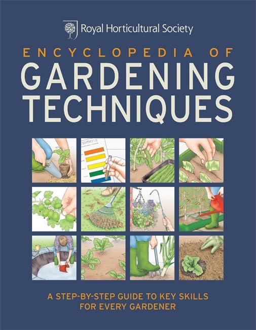 RHS Encyclopedia of Gardening Techniques: A step-by-step guide to key skills for every gardener Garden & Plants