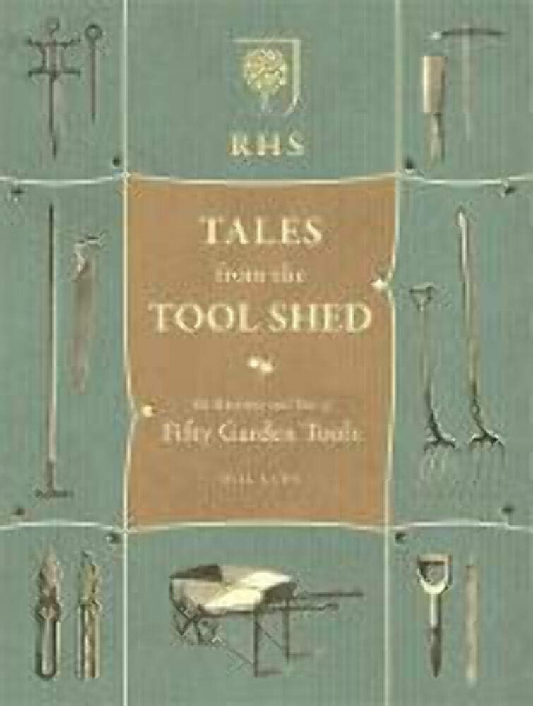 RHS Tales from the Tool Shed: The history and usage of fifty garden tools Garden & Plants