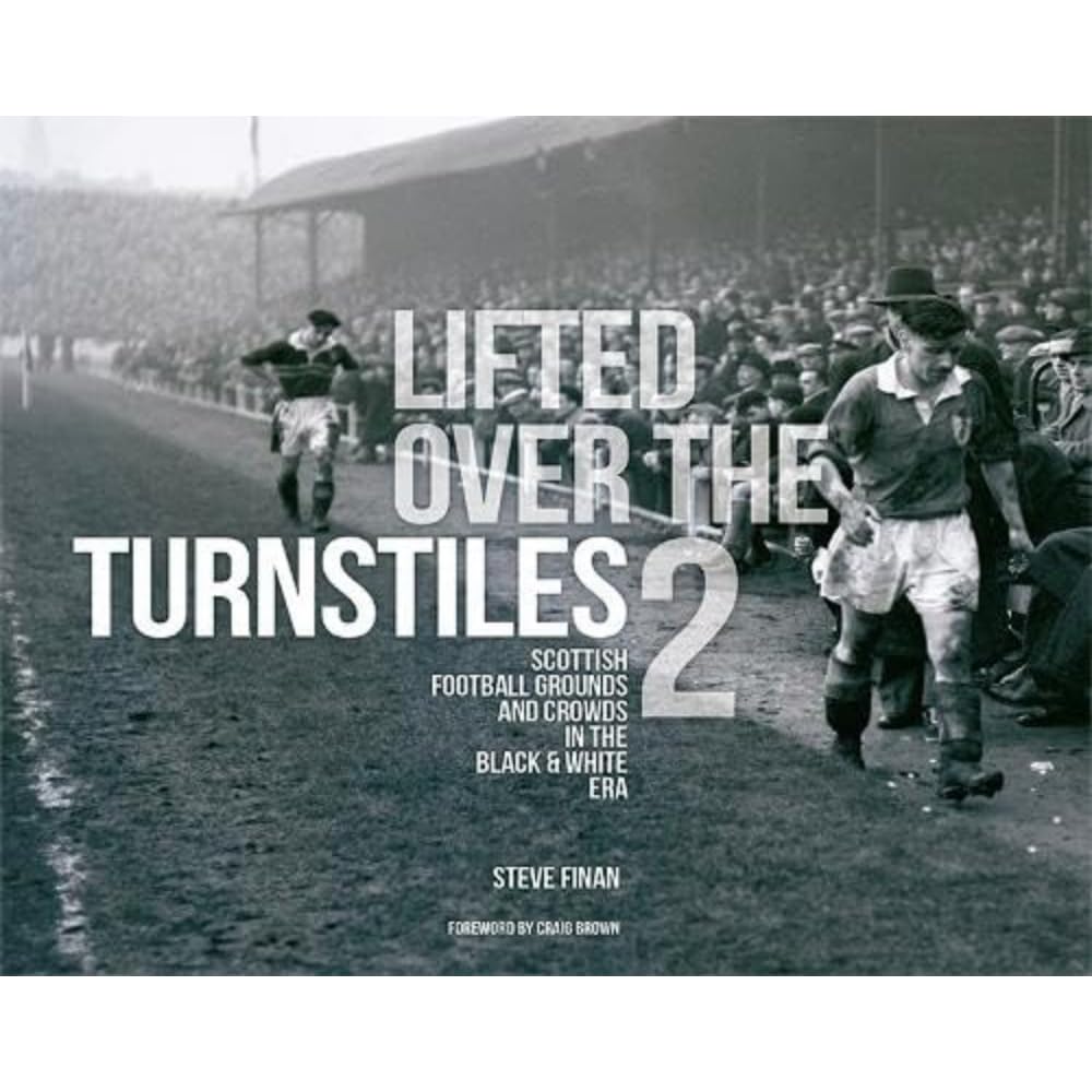 Lifted Over The Turnstiles vol. 2: Scottish Football Grounds And Crowds In The Black & White Era Politics & History