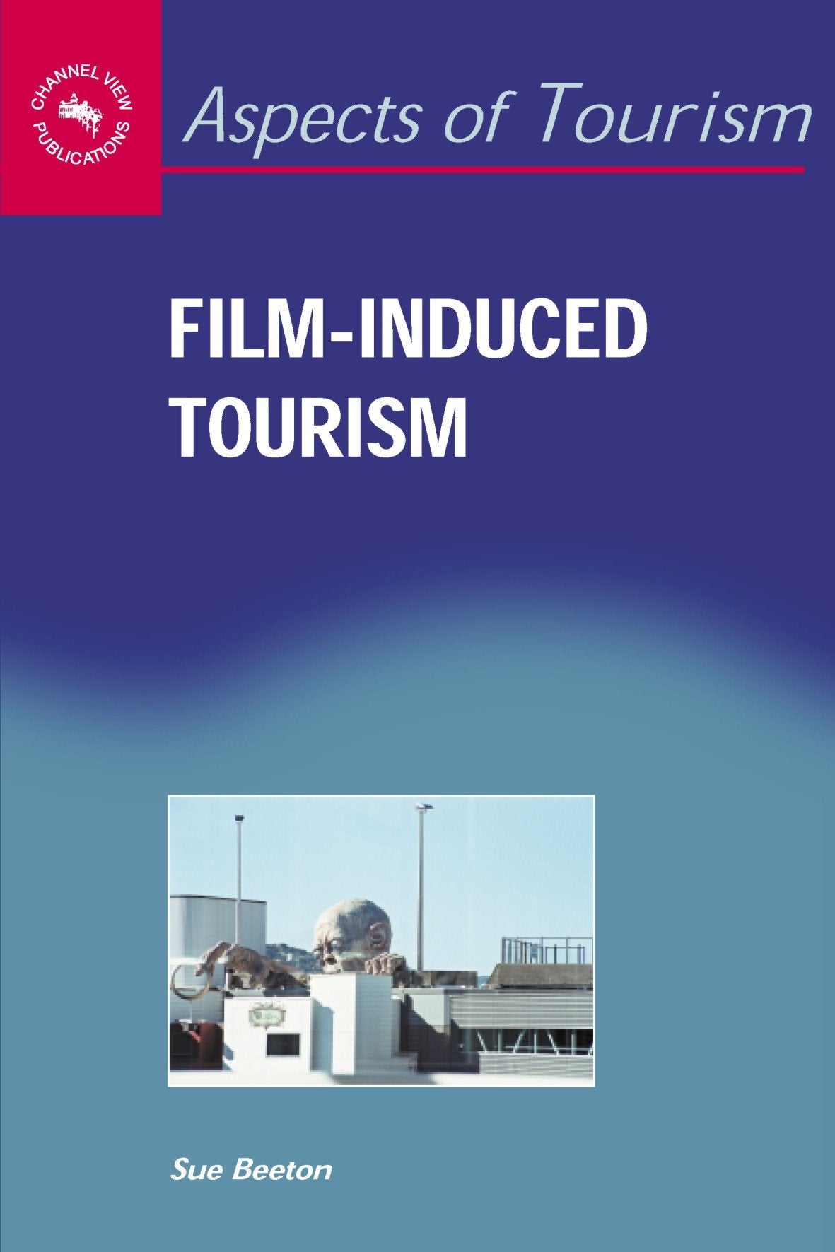Film-Induced Tourism (Aspects of Tourism, 25, Band 25) Media & Communication