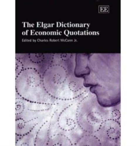 The Elgar Dictionary of Economic Quotations (Elgar Original Reference) Business, Finance & Career