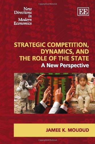 Strategic Competition, Dynamics, and the Role of the State: A New Perspective (New Directions in Modern Economics) Business, Finance & Career