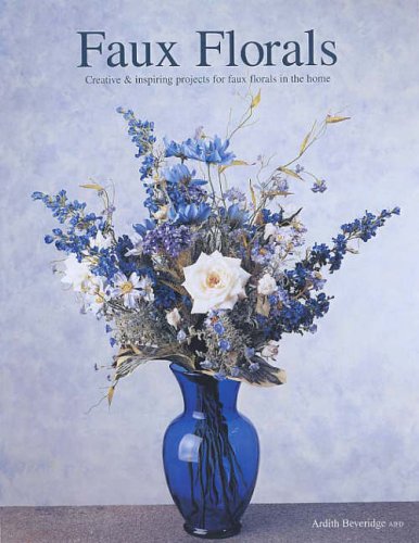 Faux Florals: Creative and Inspiring Projects for Faux Florals in the Home Hobbies & Crafts