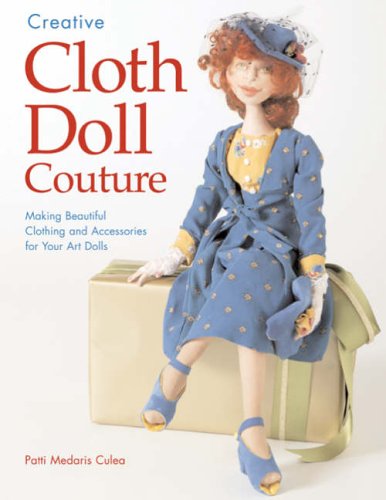 Creative Cloth Doll Couture: Making Beautiful Clothing and Accessories for Your Art Dolls Hobbies & Crafts