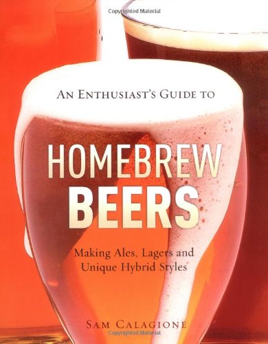 An Enthusiast's Guide to Homebrew Beers: Making Ales, Lagers and Unique Hybrid Styles book