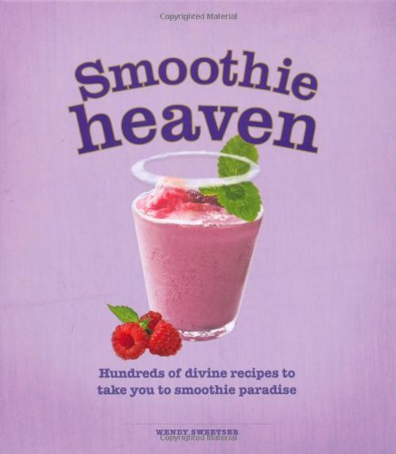 Smoothie Heaven: Hundreds of Divine Recipes to Take You to Smoothie Heaven book