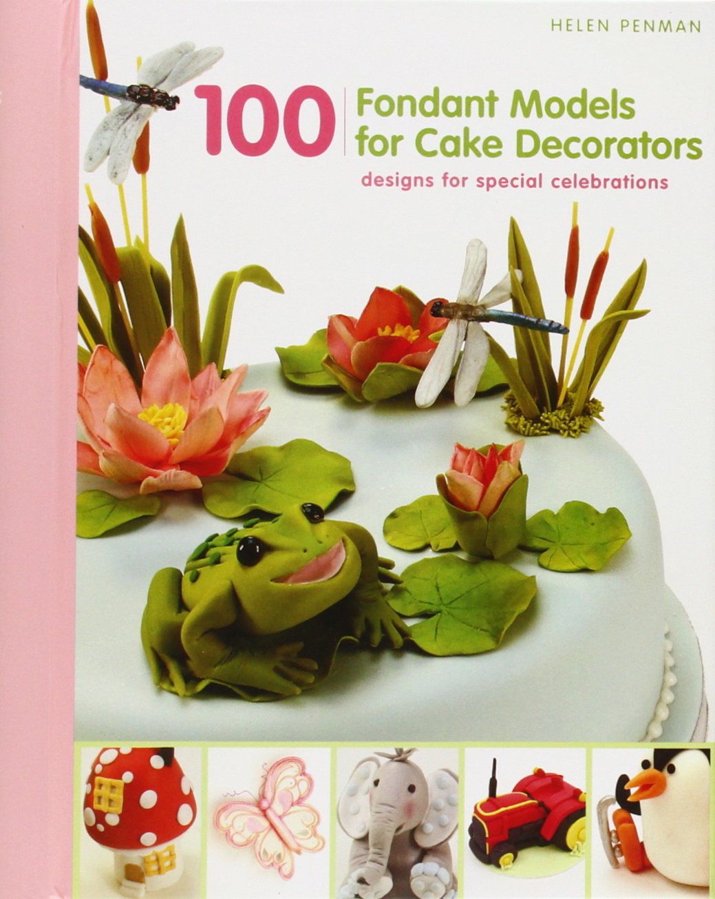 100 Fondant Models for Cake Decorators: Designs for Special Celebrations Leisure, Home & Garden