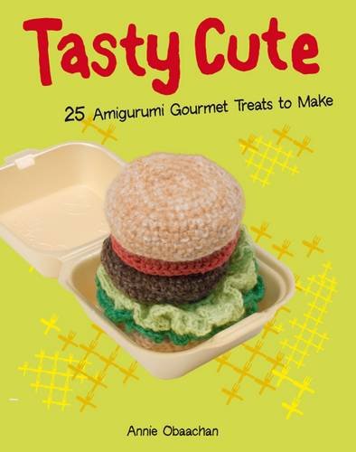 Tasty Cute: 25 Amigurumi Gourmet Treats to Make Hobbies & Crafts