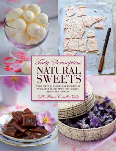 Truly Scrumptious Natural Sweets: Deliciously indulgent treats made with natural ingredients Leisure, Home & Garden