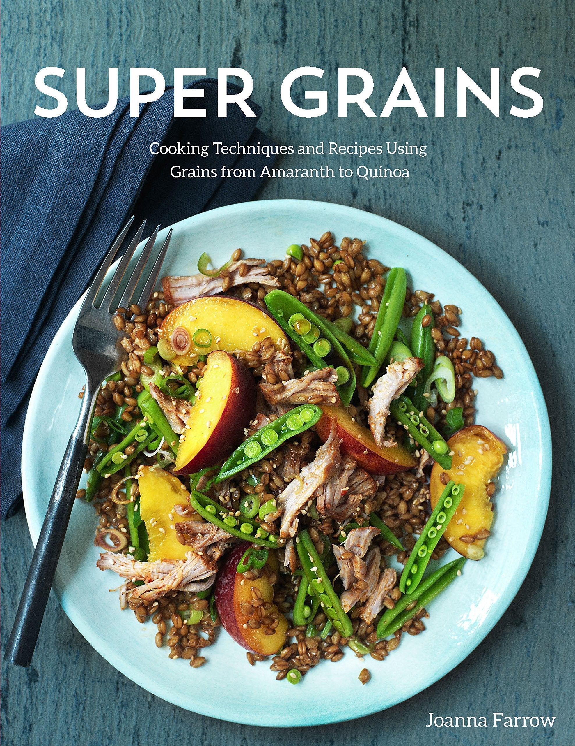 Super Grains: Cooking Techniques and Recipes Using Grains from Amaranth to Quinoa Leisure, Home & Garden