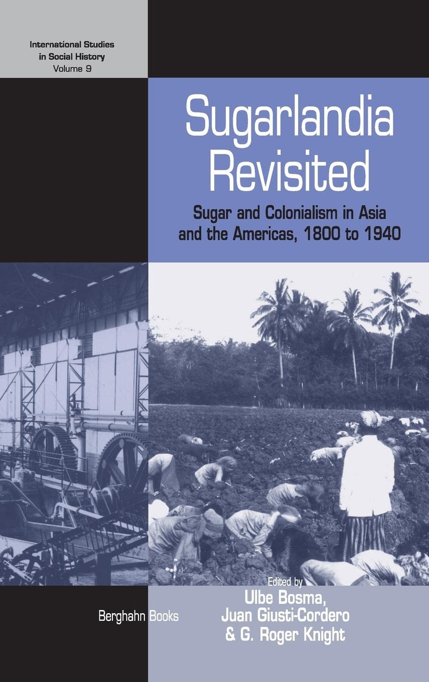 Sugarlandia Revisited: Sugar and Colonialism in Asia and the Americas, 1800-1940 (International Studies in Social History, Band 9) Business, Finance & Career