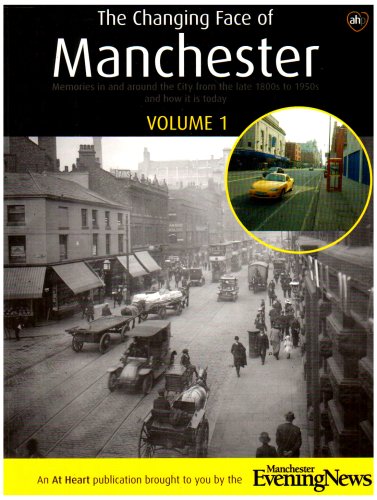 The Changing Face of Manchester: v. 1: Memories in and Around the City from the Late 1800s to 1950s and How it is Today (The Changing Face of ... the Late 1800s to 1950s and How it is Today) Politics & History