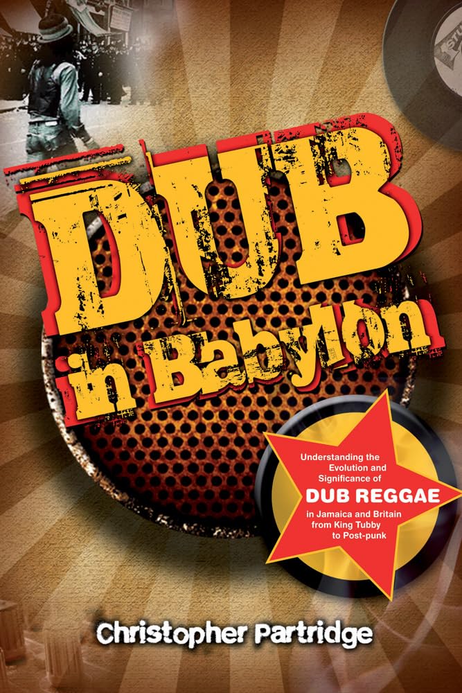 Dub in Babylon: Understanding the Evolution and Significance of Dub Reggae in Jamaica and Britain from King Tubby to Post-Punk book